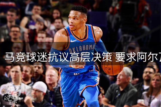 马竞球迷抗议高层决策 要求阿尔瓦雷斯立即转会